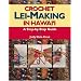 Crochet Lei-making in Hawaii