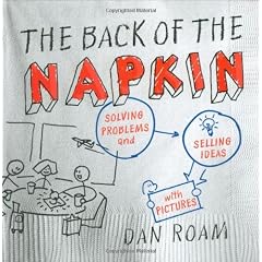 The Back of the Napkin: Solving Problems and Selling Ideas with Pictures