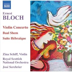 Ernest Bloch: Violin Concerto; Baal Shem; Suite Hbraque