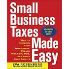 Small Business Taxes Made Easy: How to Increase Your Deductions, Reduce What You Owe, and Boost Your Profits