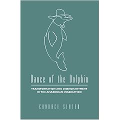 Dance of the Dolphin: Transformation and Disenchantment in the Amazonian Imagination