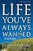 The Life You've Always Wanted