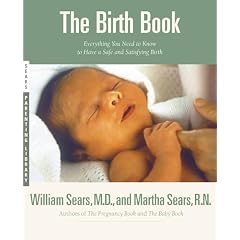 The Birth Book : Everything You Need to Know to Have a Safe and Satisfying Birth (Sears Parenting Library)