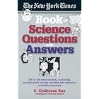The New York Times Book of Science Questions and Answers: 200 of the best, most intriguing and just plain bizarre inquiries into everyday...