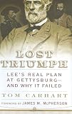 Lost Triumph: Lee’s Real Plan at Gettysburg–And Why It Failed