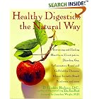 Healthy Digestion the Natural Way: Preventing and Healing Heartburn, Constipation, Gas, Diarrhea, Inflammatory Bowel and Gallbladder...