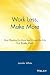 Work Less, Make More: Stop Working So Hard and Create the Life You Really Want!