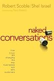 Robert Scoble: Naked Conversations: How Blogs are Changing the Way Businesses Talk with Customers