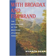 With Broadax and Firebrand: The Destruction of the Brazilian Atlantic Forest (A Centennial Book)