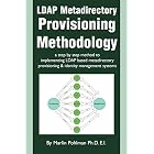 Ldap Metadirectory Provisioning Methodology: A Step by Step Method to Implementing Ldap Based Metadirectory Provisioning and Identity...