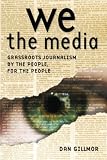 We the Media: Grassroots Journalism by the People, for the People
