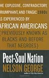 Post-Soul Nation: The Explosive, Contradictory, Triumphant, and Tragic 1980s as Experienced by African Americans (Previously Known as Blacks and Before That Negroes)