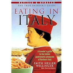Eating in Italy: A Traveler's Guide to the Hidden Gastronomic Pleasures of Northern Italy