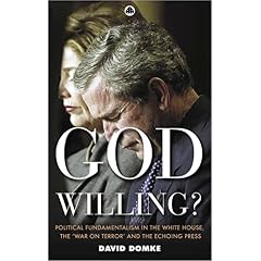 God Willing? : Political Fundamentalism in the White House, the War on Terror, and the Echoing Press