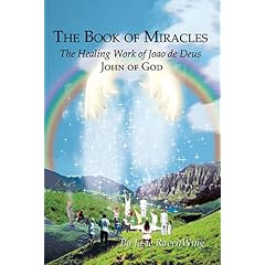 The Book of Miracles: The Healing Work of Joao De Deus