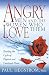 Angry Men And The Women Who Love Them: Breaking The Cycle Of Physical And Emotional Abuse