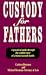 Custody for Fathers : A Practical Guide Through the Combat Zone of a Brutal Custody Battle