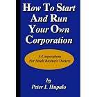 How To Start And Run Your Own Corporation: S-Corporations For Small Business Owners