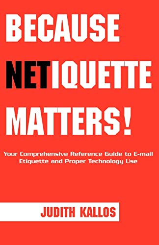 Because Netiquette Matters! Your Comprehensive Reference Guide to E-mail Etiquette and Proper Technology Use
