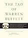 The Tao of Warren Buffett: Warren Buffett's Words of Wisdom: Quotations and Interpretations to Help Guide You to Billionaire Wealth and Enlightened Business Management by Mary Buffett