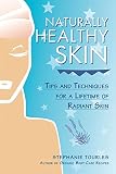 Naturally Healthy Skin: Tips and Techniques for a Lifetime of Radiant Skin