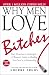 Why Men Love Bitches: From Doormat to Dreamgirl-A Woman's Guide to Holding Her Own in a Relationship
