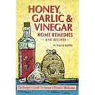 Honey, Garlic, and Vinegar: Home Remedies and Recipes : The People's Guide to Nature's Wonder Medicines
