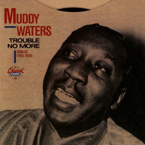 Muddy Waters - Trouble No More: Singles (1955-1959) - Zortam Music