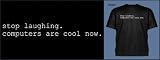 Stop laughing. Computers are cool now. T-Shirt