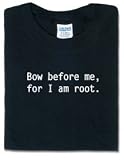Bow before me, for I am root. T-Shirt