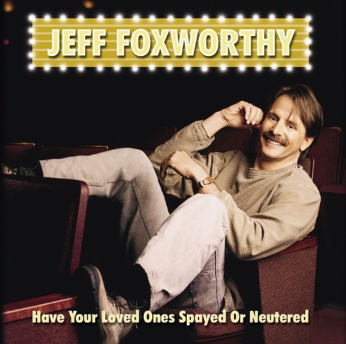 JEFF FOXWORTHY - Have Your Loved Ones Spayed or Neutered - Zortam Music